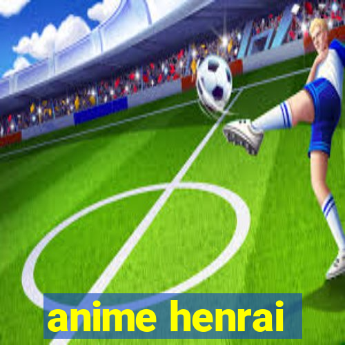 anime henrai